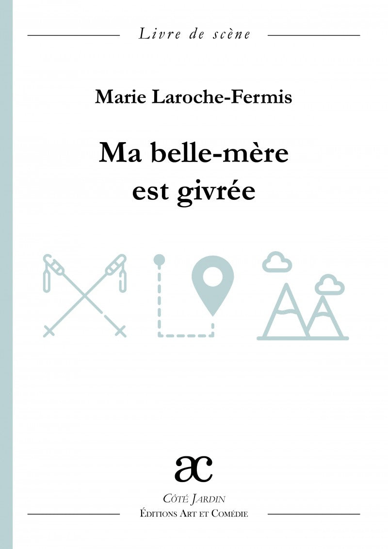 Ma belle-mère est givrée : comédie en deux actes : livre de scène