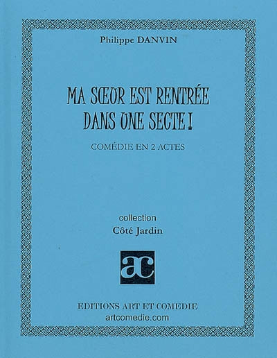Ma soeur est rentrée dans une secte : comédie en 2 actes