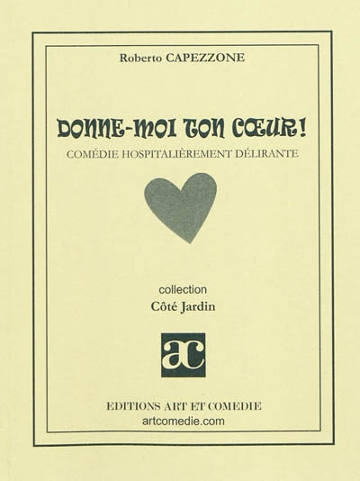 Donne-moi ton coeur ! : comédie hospitalièrement délirante