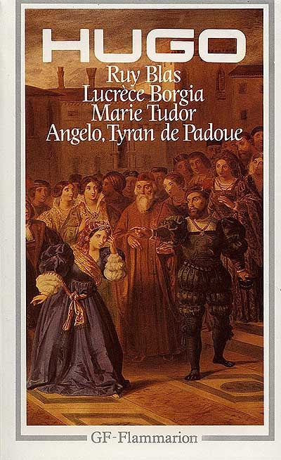 Ruy Blas - Lucrèce Borgia - Marie Tudor - Angelo, tyran de Padoue