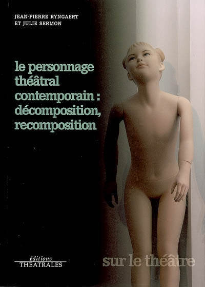 Le personnage théâtral contemporain, décomposition, recomposition