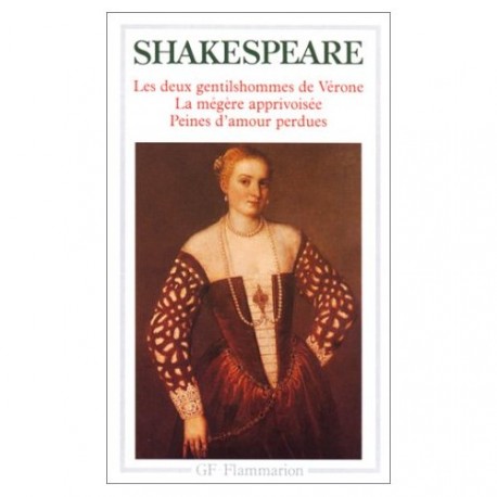 Les Deux Gentilshommes de Vérone - La Mégère apprivoisée - Peines d'amour perdues