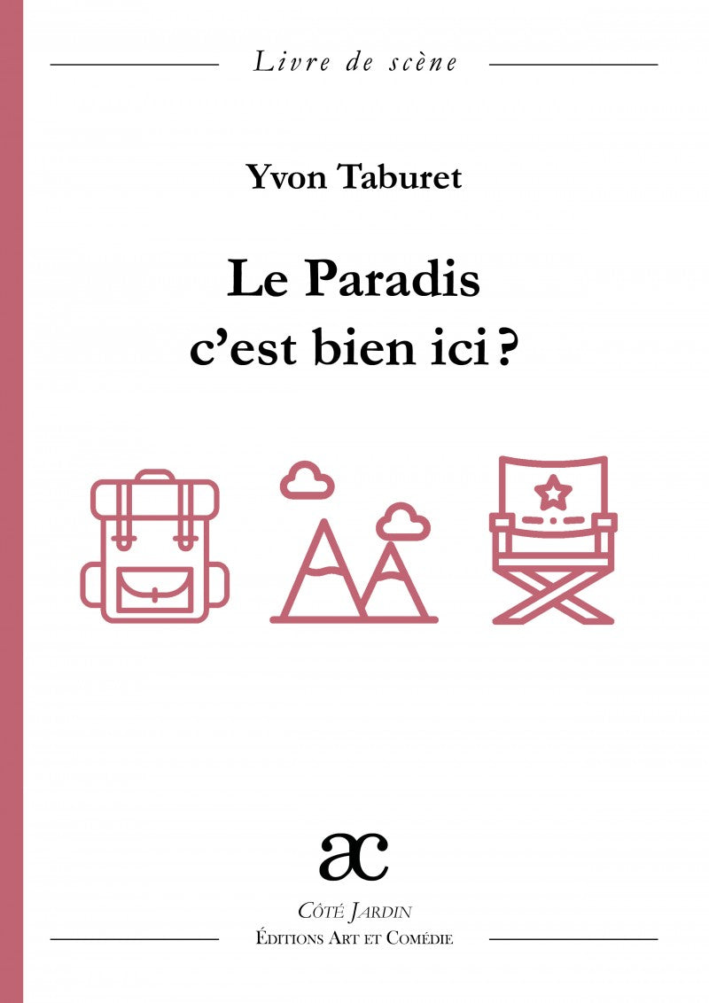 Le paradis, c'est bien ici ? : comédie en trois actes : livre de scène