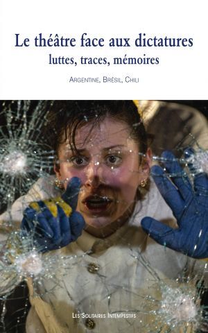 Le théâtre face aux dictatures : luttes, traces, mémoires