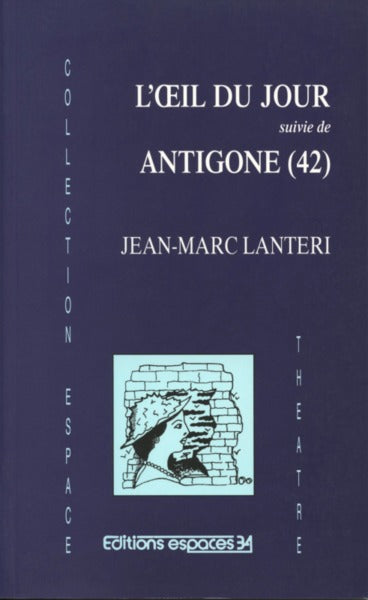 L'oe&#140;il du jour suivie de Antigone