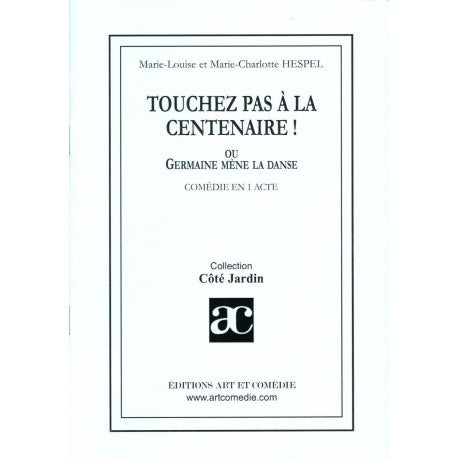 Touchez pas à la centenaire ! ou Germaine mène la danse : comédie en un acte
