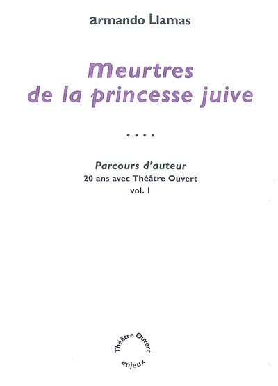 Parcours d'auteur : 20 ans avec Théâtre ouvert. Vol. 1. Meurtres de la princesse juive