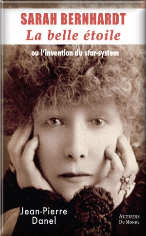 Sarah Bernhardt, la belle étoile ou L'invention du star-system